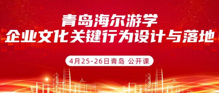 4月25-26日青岛《青岛海尔游学：企业文化关键行为设计与落地》